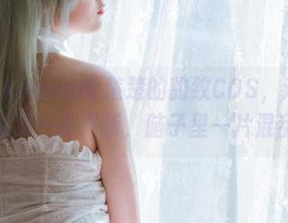看完Akisoso秋楚楚的豹纹COS，难以置信的又一波更新，脑子里一片混乱！