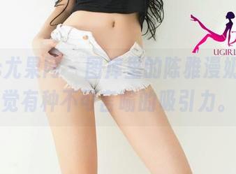 UGirls尤果网 – 图库里的陈雅漫奶牛，感觉有种不可言喻的吸引力。
