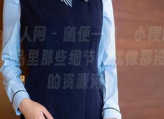 Xiuren秀人网 – 随便一瞥，小樱koko的水手服作品里那些细节，就像那没个尽头的资源河。